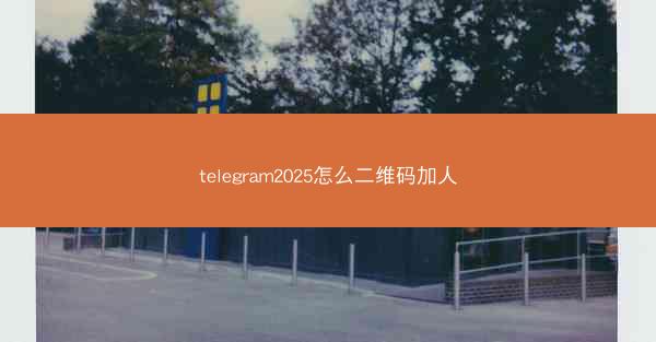 telegram2025怎么二维码加人