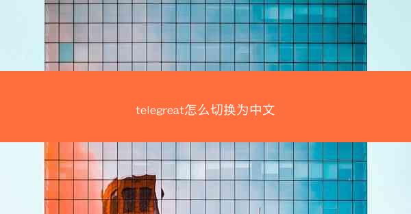 telegreat怎么切换为中文