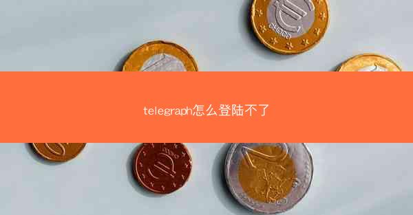telegraph怎么登陆不了