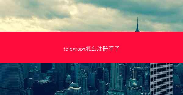 telegraph怎么注册不了