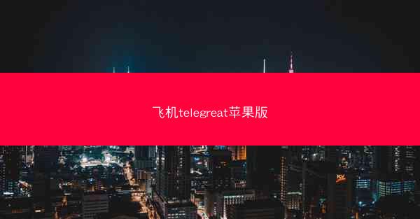 飞机telegreat苹果版