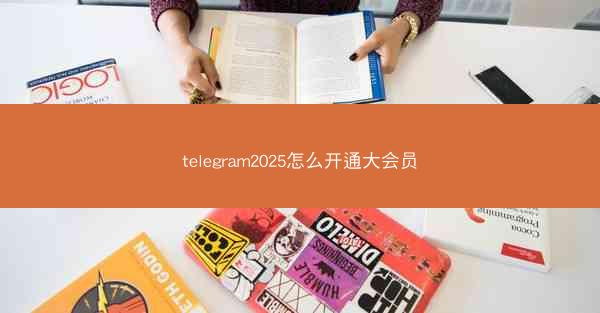 telegram2025怎么开通大会员