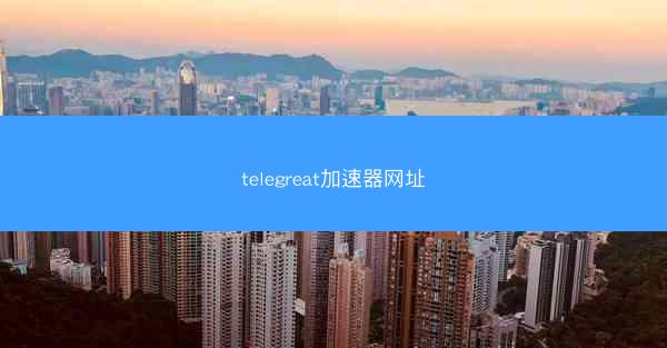 telegreat加速器网址