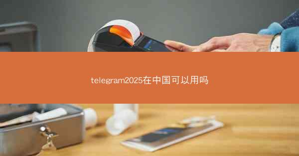 telegram2025在中国可以用吗