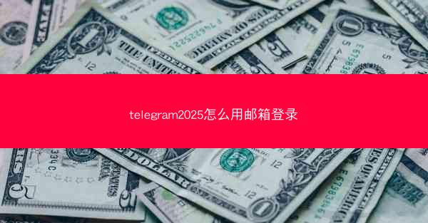 telegram2025怎么用邮箱登录