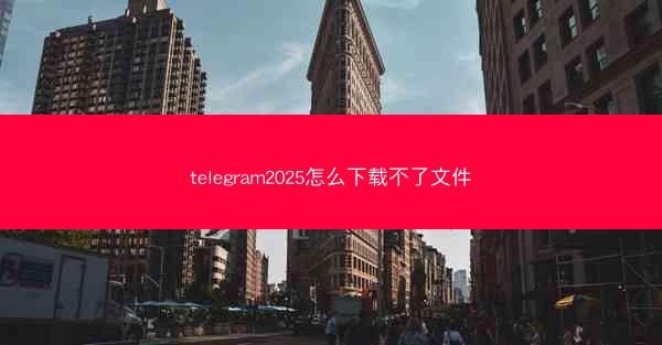 telegram2025怎么下载不了文件