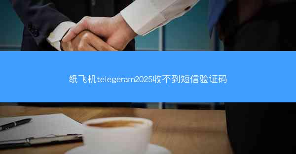 纸飞机telegeram2025收不到短信验证码