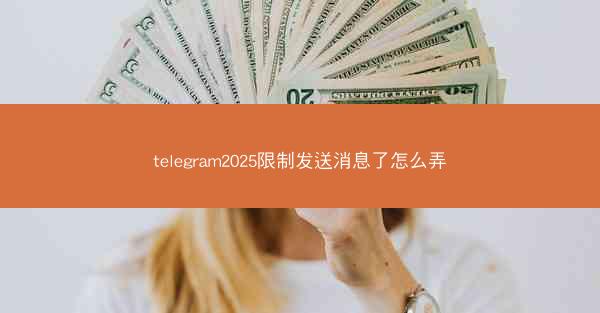 telegram2025限制发送消息了怎么弄