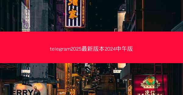 telegram2025最新版本2024中午版