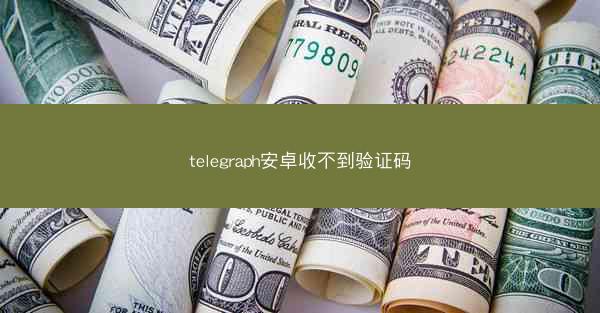 telegraph安卓收不到验证码
