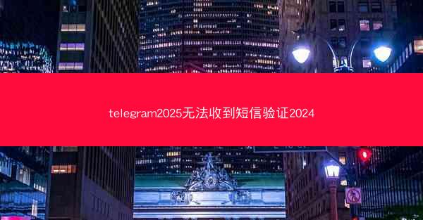 telegram2025无法收到短信验证2024