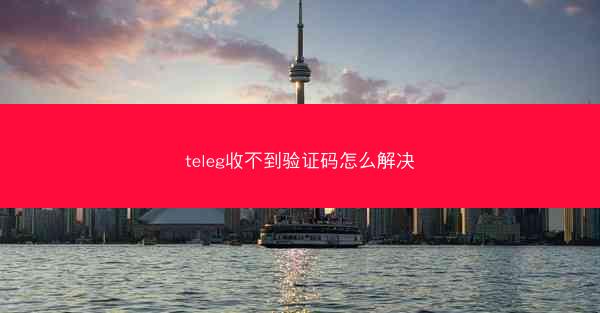 teleg收不到验证码怎么解决