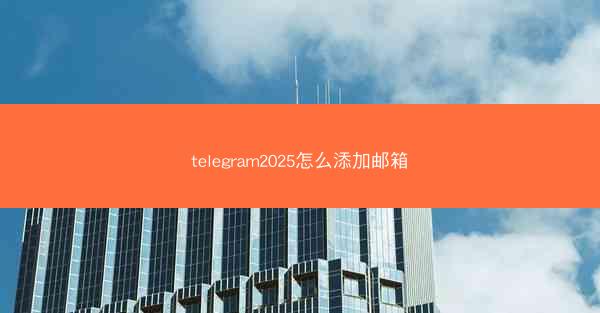 telegram2025怎么添加邮箱