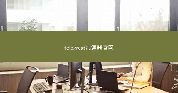 telegreat加速器官网