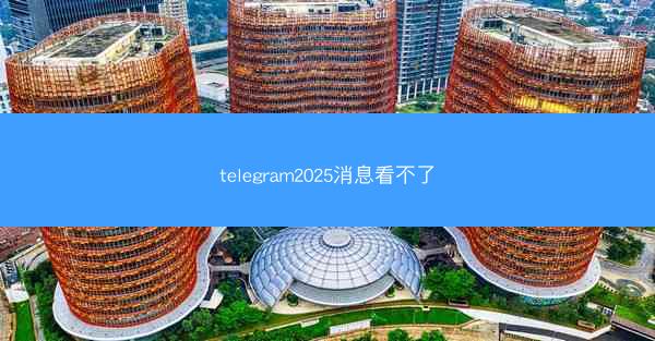telegram2025消息看不了