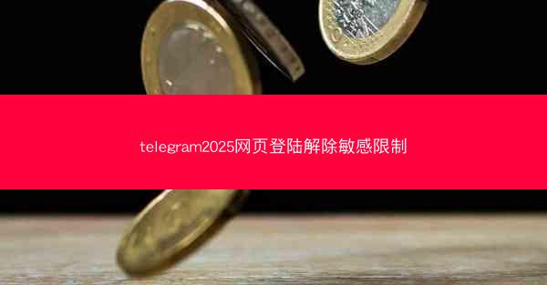 telegram2025网页登陆解除敏感限制