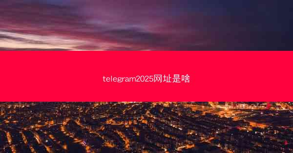 telegram2025网址是啥