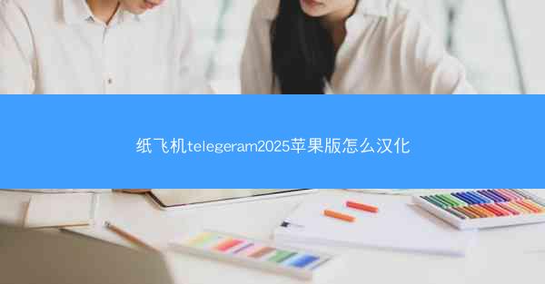纸飞机telegeram2025苹果版怎么汉化