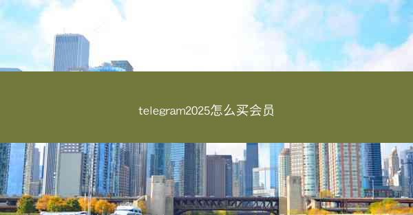 telegram2025怎么买会员