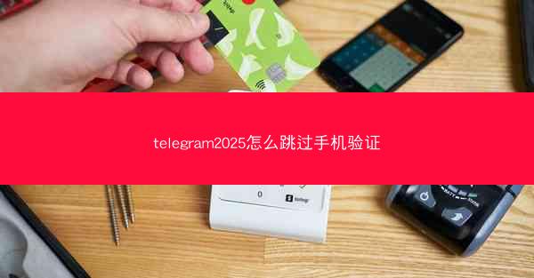 telegram2025怎么跳过手机验证