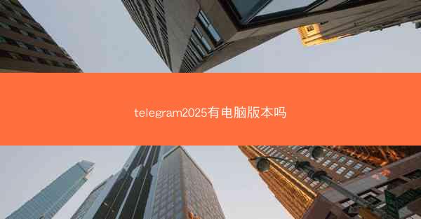 telegram2025有电脑版本吗