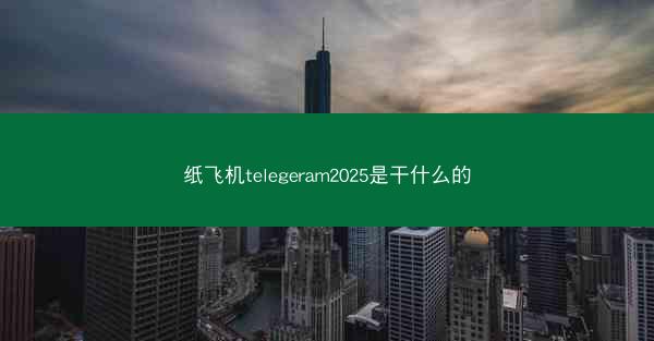 纸飞机telegeram2025是干什么的