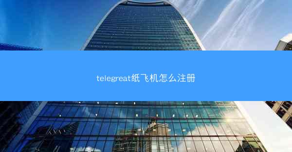 telegreat纸飞机怎么注册