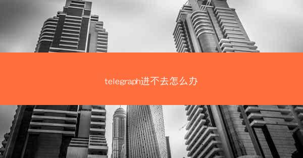telegraph进不去怎么办
