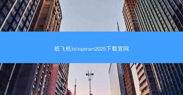 纸飞机telegeram2025下载官网