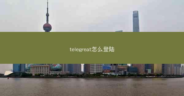 telegreat怎么登陆
