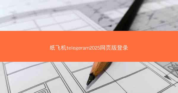 纸飞机telegeram2025网页版登录