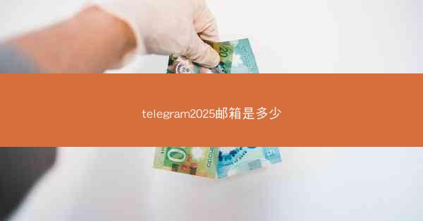 telegram2025邮箱是多少