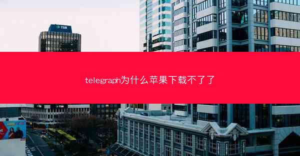 telegraph为什么苹果下载不了了