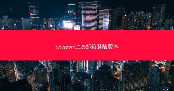 telegram2025邮箱登陆版本