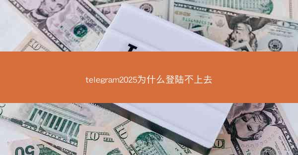 telegram2025为什么登陆不上去