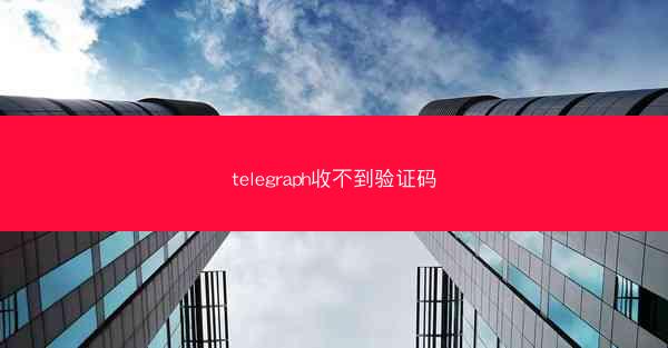 telegraph收不到验证码