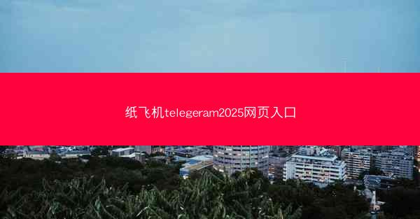 纸飞机telegeram2025网页入口