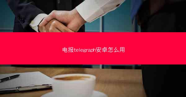 电报telegraph安卓怎么用