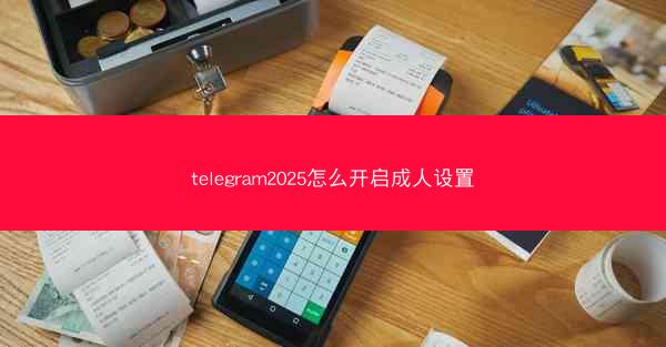 telegram2025怎么开启成人设置