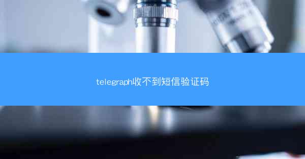 telegraph收不到短信验证码