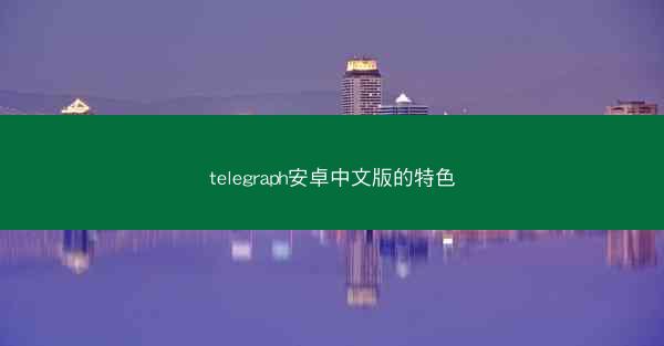 telegraph安卓中文版的特色