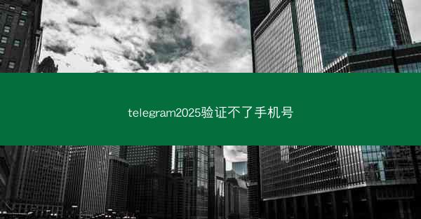 telegram2025验证不了手机号