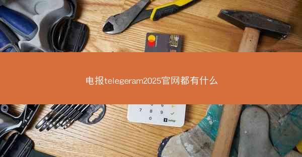 电报telegeram2025官网都有什么