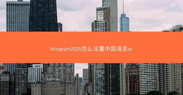 telegram2025怎么设置中国语言pc