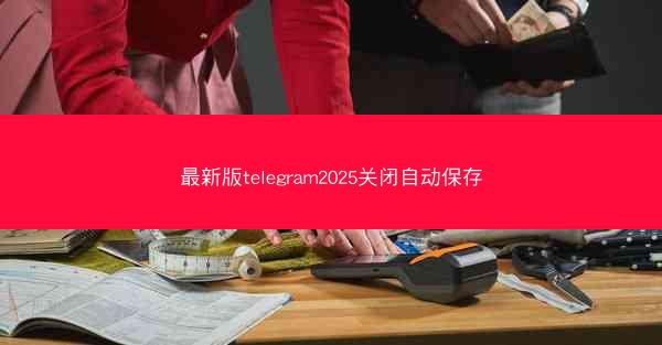最新版telegram2025关闭自动保存