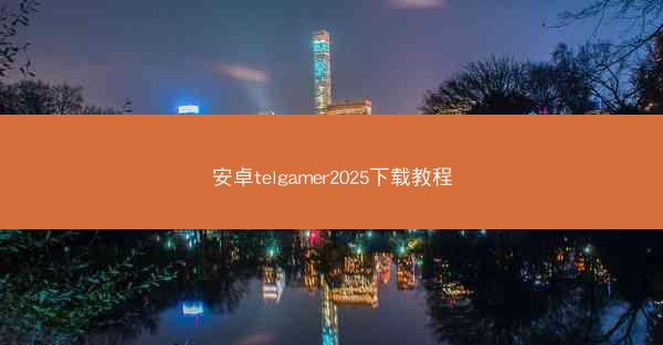 安卓telgamer2025下载教程