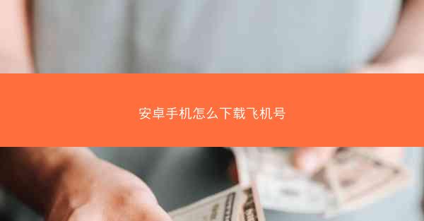 安卓手机怎么下载飞机号