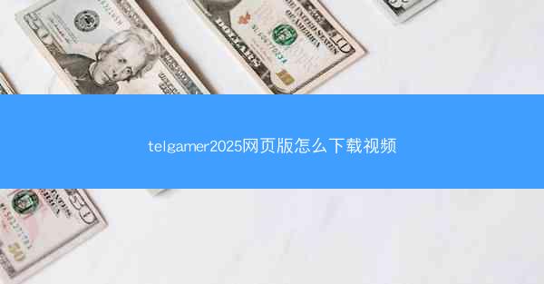 telgamer2025网页版怎么下载视频