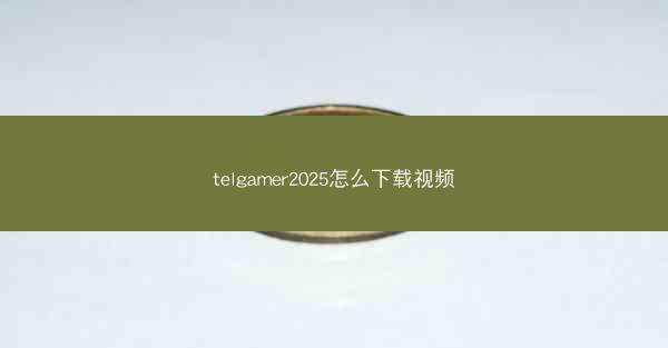 telgamer2025怎么下载视频