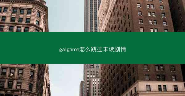 galgame怎么跳过未读剧情